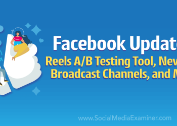 Facebook Updates: Reels A/B Testing Tool, New Ads, Broadcast Channels, and More