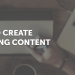 How To Create Engaging Content In 2024