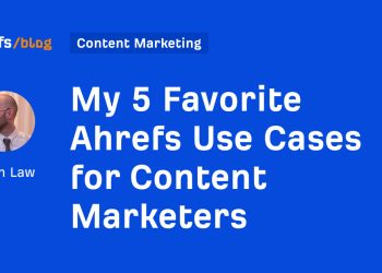 My 5 Favorite Ahrefs Use Cases for Content Marketers