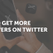 How To Get More Followers On Twitter (Avoid These Mistakes)