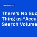 There’s No Such Thing as “Accurate” Search Volume