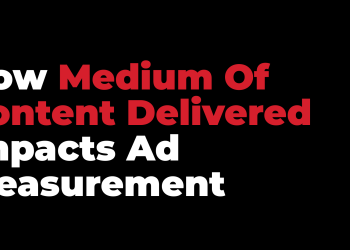 How Medium of Content Delivered Impacts Ad Measurement