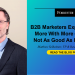 B2B Marketers Expect To Do More With More – But It’s Not As Good As It Sounds B2B Marketing Challenges and Priorities 2024