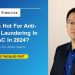 What’s Hot For Anti-Money Laundering In APAC In 2024?