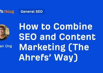 How to Combine SEO and Content Marketing (The Ahrefs’ Way)