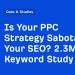 Is Your PPC Strategy Sabotaging Your SEO? 2.3M Keyword Study