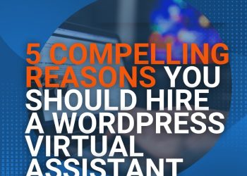 5 Compelling Reasons You Should Hire A WordPress Virtual Assistant