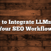 How to Integrate LLMs into Your SEO Workflow