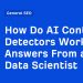 How Do AI Content Detectors Work? Answers From a Data Scientist