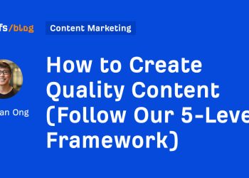 How to Create Quality Content (Follow Our 5-Level Framework)