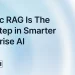 Agentic RAG Is The Next Step in Smarter Enterprise AI
