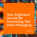 Your Engineers Should Be Innovating, Not Inbox Managing