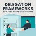 Delegation Frameworks for High-Performing Teams