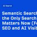 Semantic Search Is the Only Search That Matters Now (For SEO and AI Visibility)