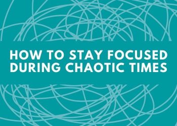 How to Help Your Team Stay Focused During Chaotic Times