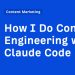 How I Do Content Engineering with Claude Code