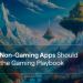 Gaming Playbook For Non-Gaming Apps: Why It Works